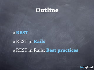 Outline


REST
REST in Rails
REST in Rails: Best practices