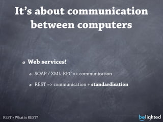 It’s about communication
          between computers


              Web services!
                  SOAP / XML-RPC => com...