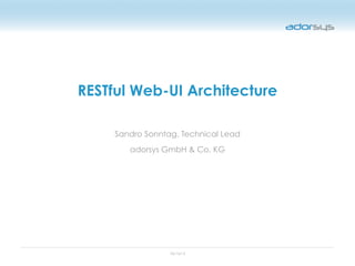 05/16/12
RESTful Web-UI Architecture
Sandro Sonntag, Technical Lead
adorsys GmbH & Co. KG
 