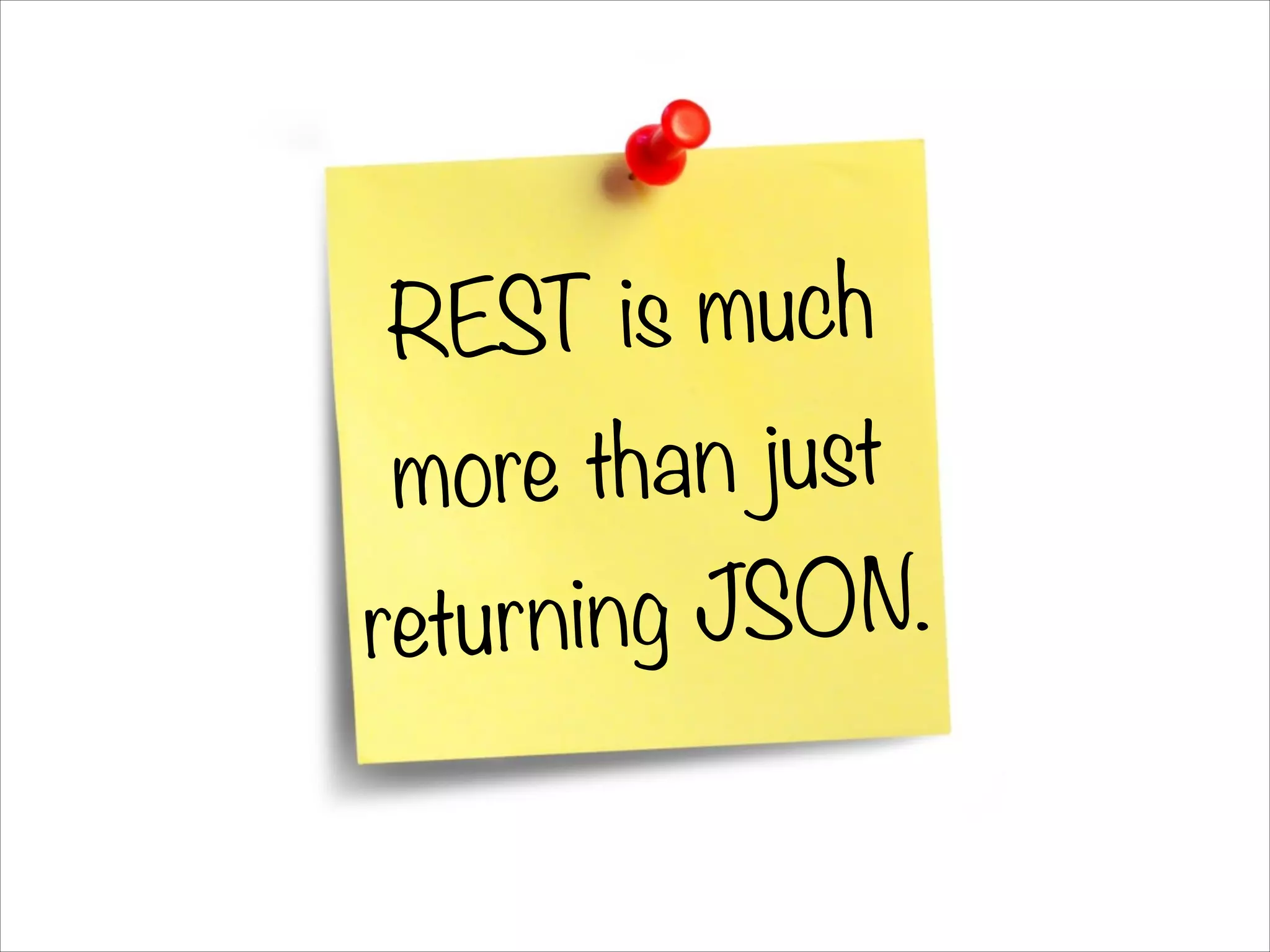 REST is much
more than just
returning JSON.
 