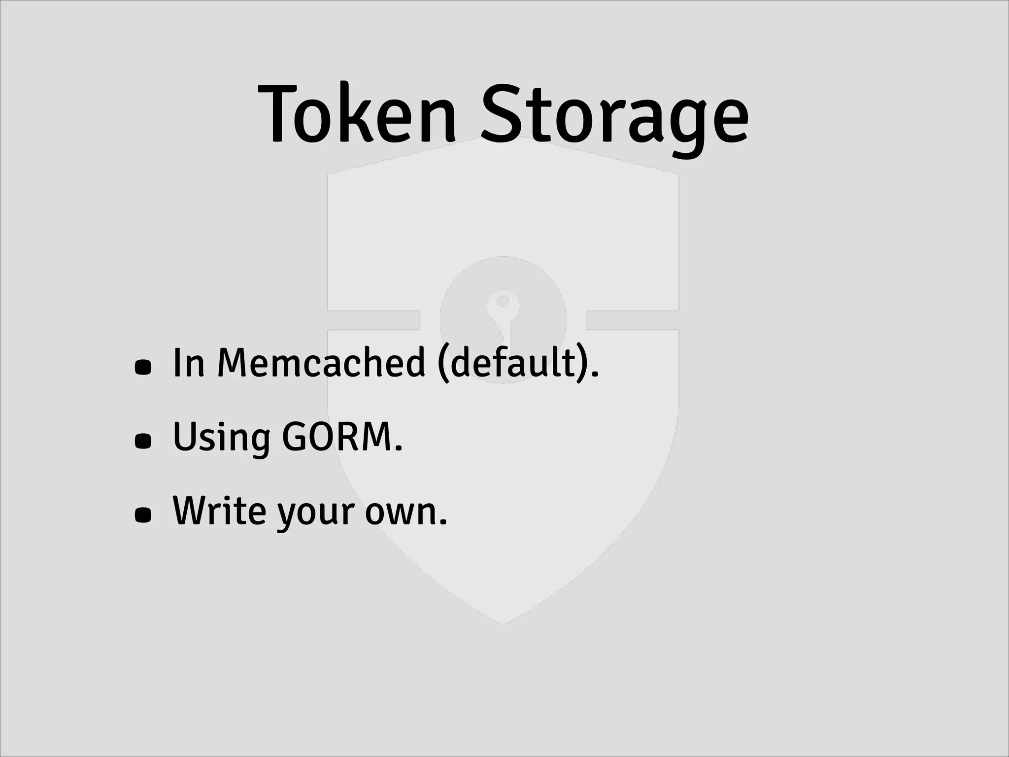 Token Storage
• In Memcached (default).
• Using GORM.
• Write your own.
 