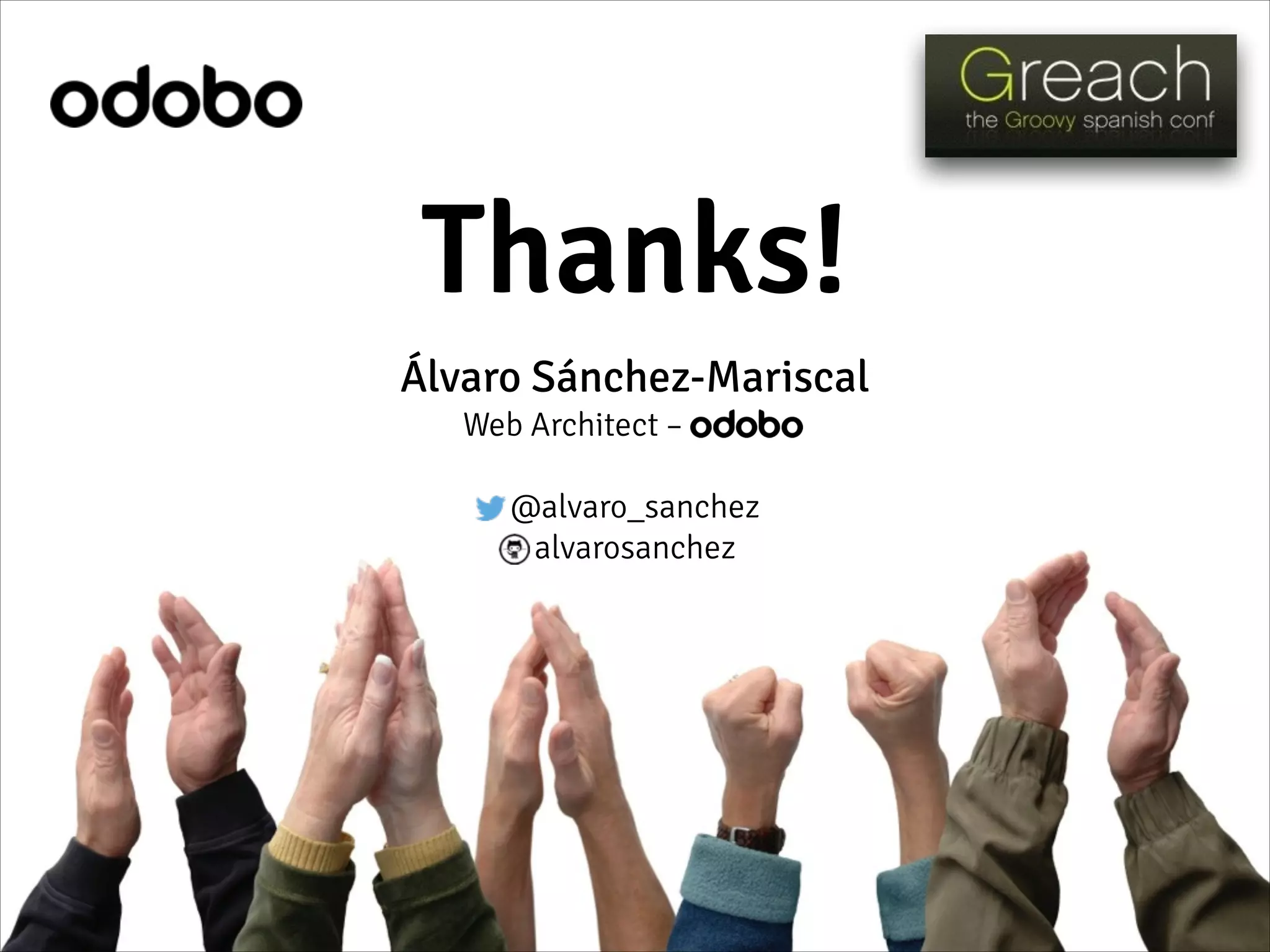 Thanks!
Álvaro Sánchez-Mariscal
Web Architect – odobooo
!
@alvaro_sanchez
alvarosanchez
 