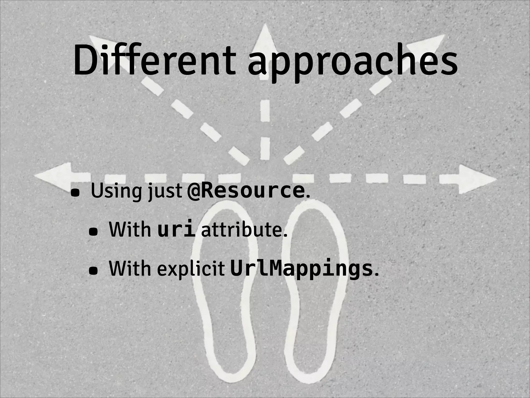 Different approaches
• Using just @Resource.
• With uri attribute.
• With explicit UrlMappings.
 