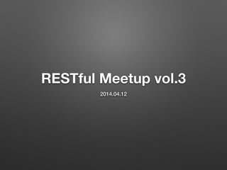 RESTful Meetup vol.3
2014.04.12
 