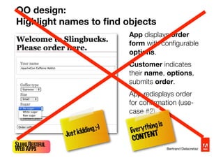 SlingRestful
WebApps Bertrand Delacretaz
OO design:
Highlight names to ﬁnd objects
App displays order
form with conﬁgurabl...