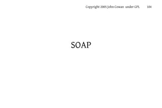 Copyright 2005 John Cowan under GPL   104




SOAP
