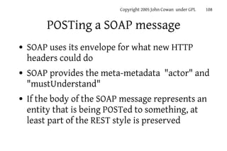 Copyright 2005 John Cowan under GPL   108


         POSTing a SOAP message
●   SOAP uses its envelope for what new HTTP
 ...