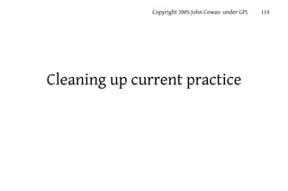 Copyright 2005 John Cowan under GPL   114




Cleaning up current practice