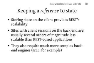 Copyright 2005 John Cowan under GPL   119


        Keeping a reference to state
●   Storing state on the client provides ...