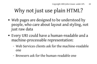 Copyright 2005 John Cowan under GPL   20


        Why not just use plain HTML?
●   Web pages are designed to be understoo...
