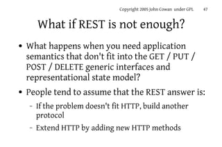 Copyright 2005 John Cowan under GPL   47


        What if REST is not enough?
●   What happens when you need application
...