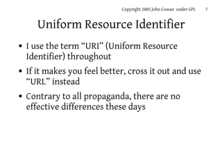 Copyright 2005 John Cowan under GPL   7


       Uniform Resource Identifier
●   I use the term “URI” (Uniform Resource
  ...