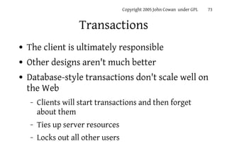 Copyright 2005 John Cowan under GPL   73


                    Transactions
●   The client is ultimately responsible
●   O...