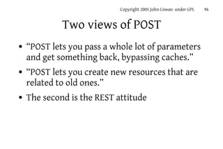 Copyright 2005 John Cowan under GPL   96


             Two views of POST
●   “POST lets you pass a whole lot of parameter...