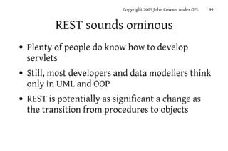 Copyright 2005 John Cowan under GPL   99


           REST sounds ominous
●   Plenty of people do know how to develop
    ...