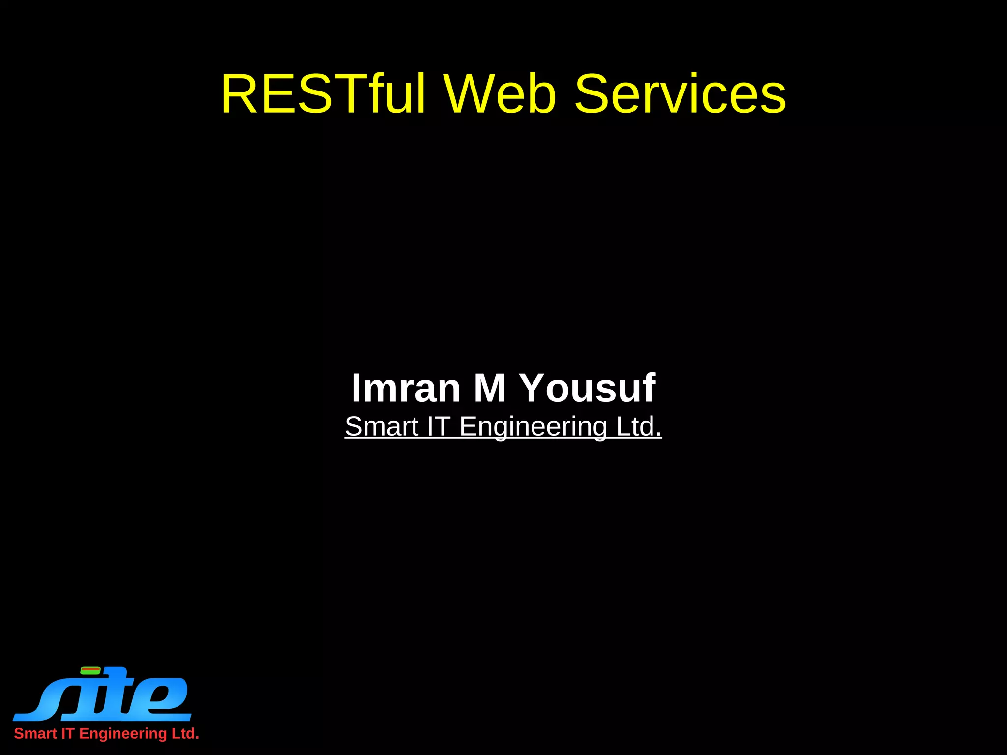 Smart IT Engineering Ltd. RESTful Web Services Imran M Yousuf Smart IT Engineering Ltd. 