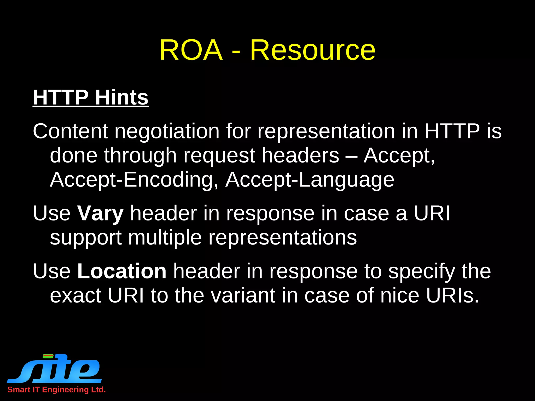 Smart IT Engineering Ltd. REST Constraints Stateless “ ... each request from client to server must contain all of the information necessary to understand the request, and cannot take advantage of any stored context on the server.” Advantages Visibility Reliability Scalability 