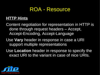 Smart IT Engineering Ltd. REST Constraints Stateless “ ... each request from client to server must contain all of the information necessary to understand the request, and cannot take advantage of any stored context on the server.” Advantages Visibility Reliability Scalability 