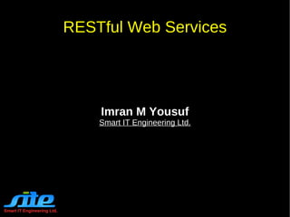 Smart IT Engineering Ltd. RESTful Web Services Imran M Yousuf Smart IT Engineering Ltd. 