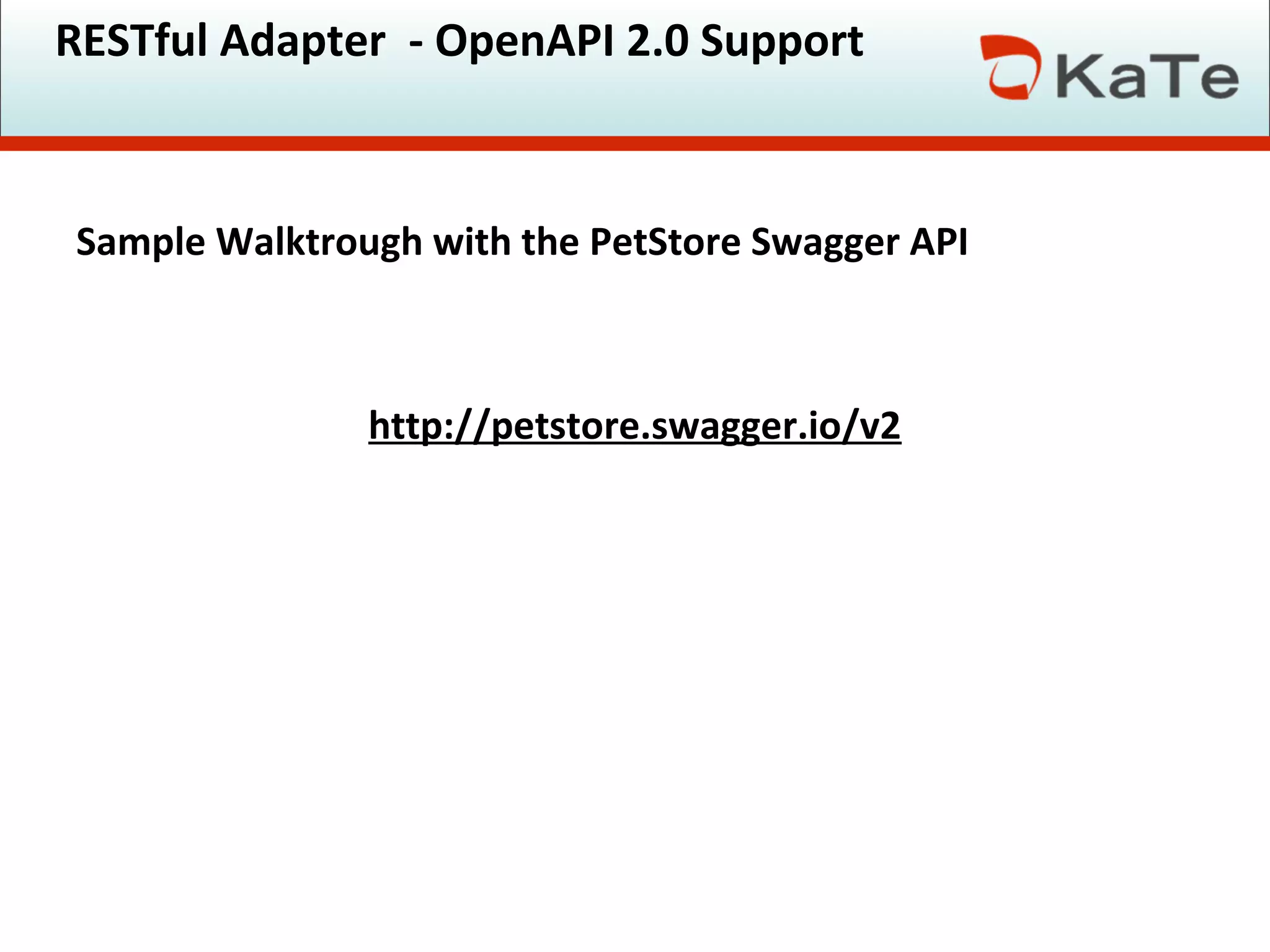 RESTful Adapter - OpenAPI 2.0 Support
Sample Walktrough with the PetStore Swagger API
http://petstore.swagger.io/v2
 