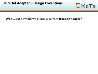 RESTful Adapter – Design Coventions

Wait....but how did we create a current location header?

 