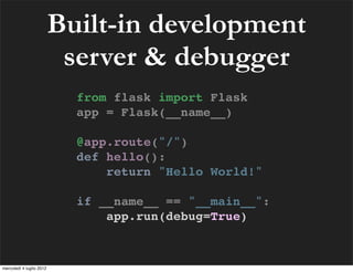 Built-in development
                           server & debugger
                            from flask import Flask
    ...