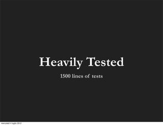 Heavily Tested
                             1500 lines of tests




mercoledì 4 luglio 2012
 