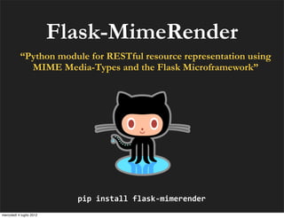 Flask-MimeRender
           “Python module for RESTful resource representation using
             MIME Media-Types and the...
