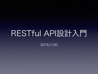 RESTful API設計入門
2015/1/30
 
