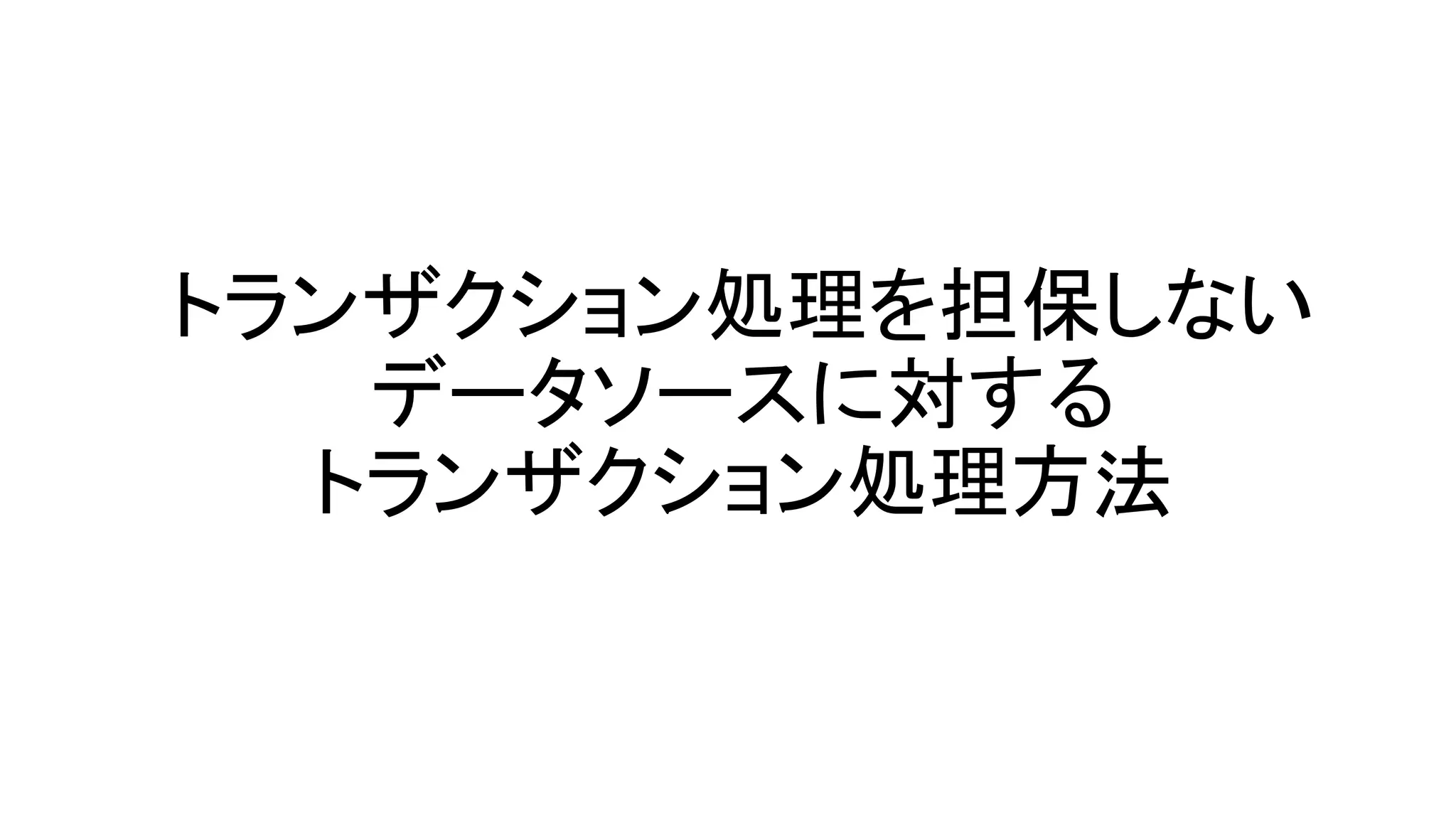 トランザクション処理を担保しない
データソースに対する
トランザクション処理方法
 