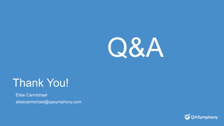 Thank You!
Elise Carmichael
elisecarmichael@qasymphony.com
Q&A
 