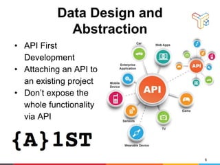 Data Design and
Abstraction
• API First
Development
• Attaching an API to
an existing project
• Don’t expose the
whole functionality
via API
6
 