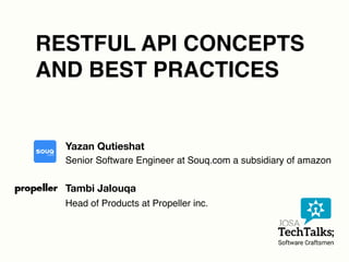 RESTFUL API CONCEPTS
AND BEST PRACTICES
Yazan Qutieshat
Tambi Jalouqa
Senior Software Engineer at Souq.com a subsidiary of amazon
Head of Products at Propeller inc.
 