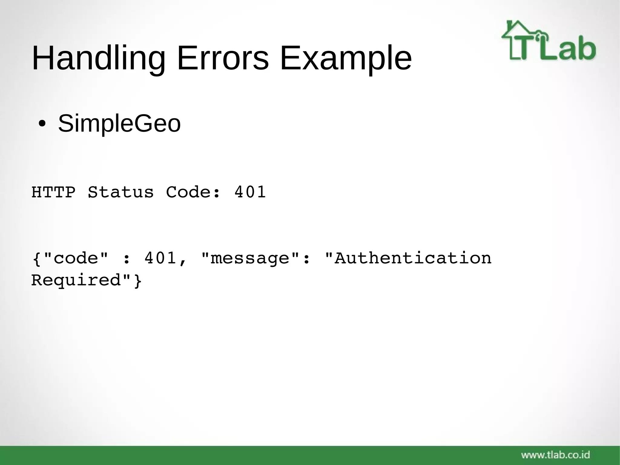 Handling Errors Example
● SimpleGeo
HTTP Status Code: 401
{"code" : 401, "message": "Authentication 
Required"}
 