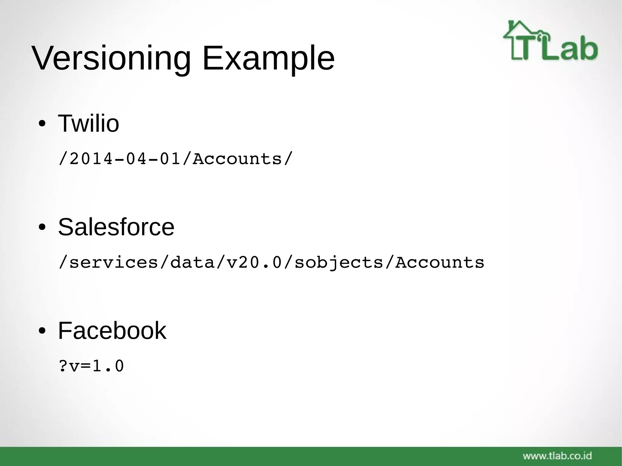 Versioning Example
● Twilio
/2014­04­01/Accounts/
● Salesforce
/services/data/v20.0/sobjects/Accounts
● Facebook
?v=1.0
 