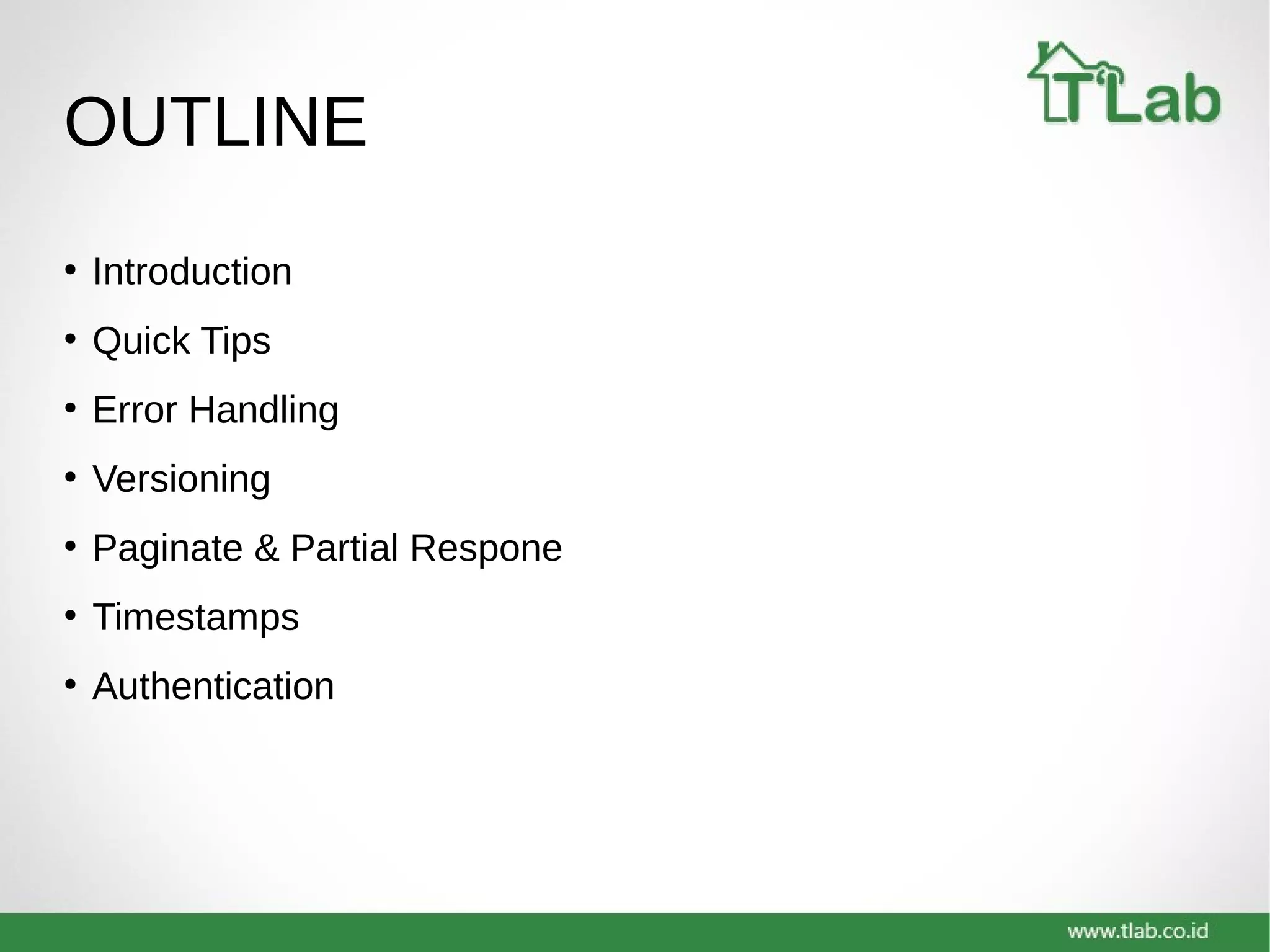 OUTLINE
●
Introduction
●
Quick Tips
●
Error Handling
●
Versioning
●
Paginate & Partial Respone
●
Timestamps
●
Authentication
 