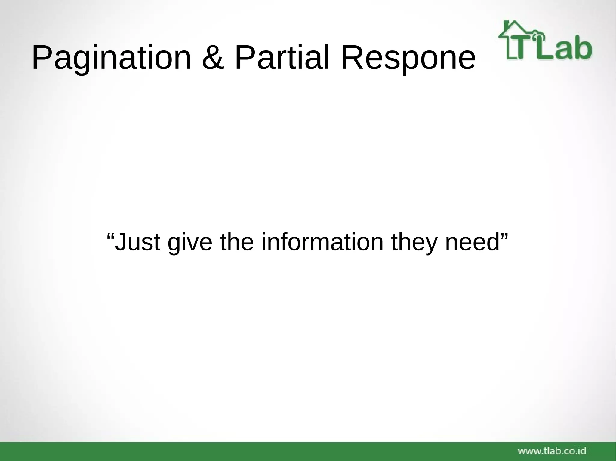 Pagination & Partial Respone
“Just give the information they need”
 