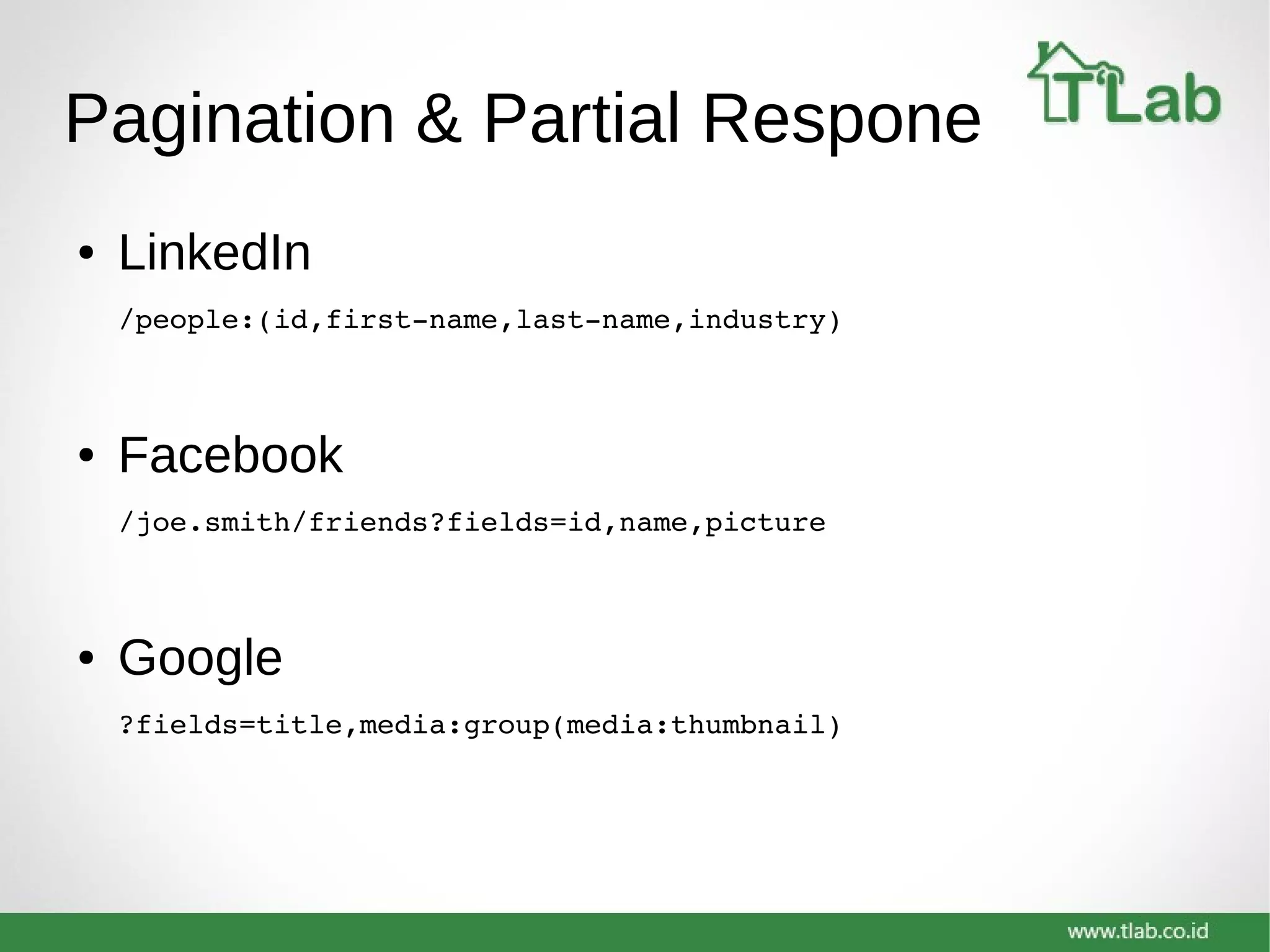 Pagination & Partial Respone
● LinkedIn
/people:(id,first­name,last­name,industry)
● Facebook
/joe.smith/friends?fields=id,name,picture
● Google
?fields=title,media:group(media:thumbnail)
 