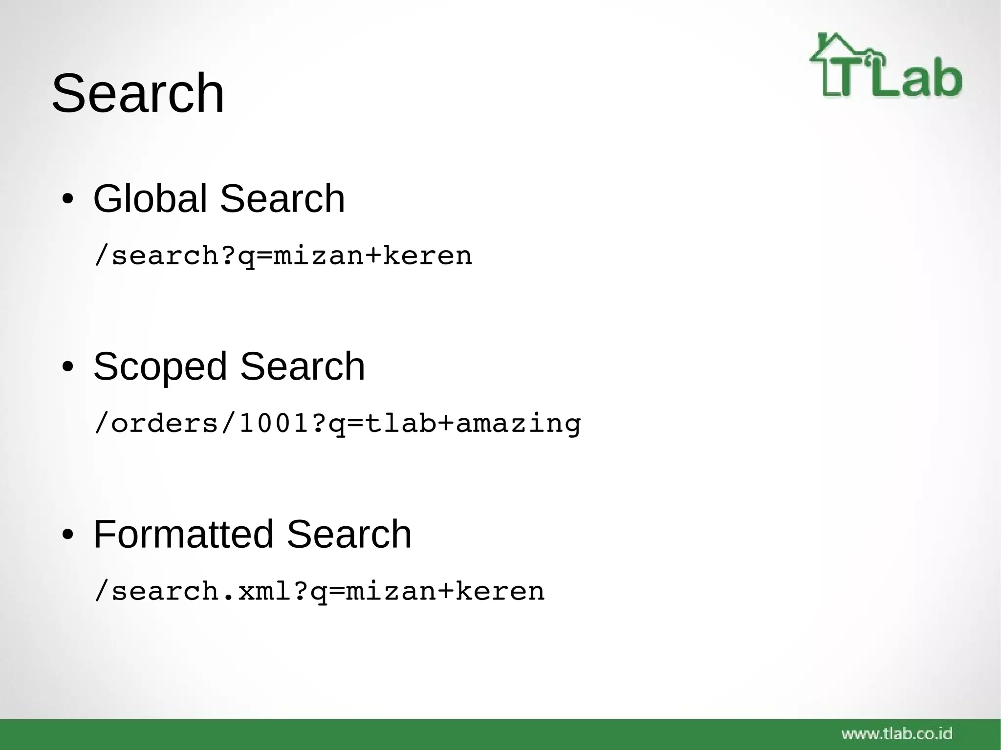 Search
● Global Search
/search?q=mizan+keren
● Scoped Search
/orders/1001?q=tlab+amazing
● Formatted Search
/search.xml?q=mizan+keren
 