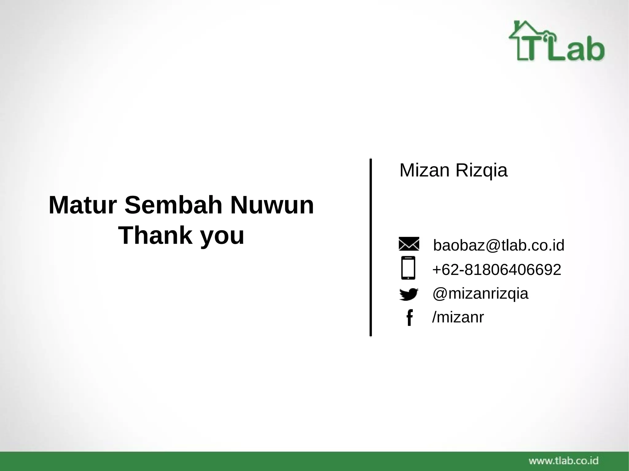 Matur Sembah Nuwun
Thank you
Mizan Rizqia
baobaz@tlab.co.id
+62-81806406692
@mizanrizqia
/mizanr
 