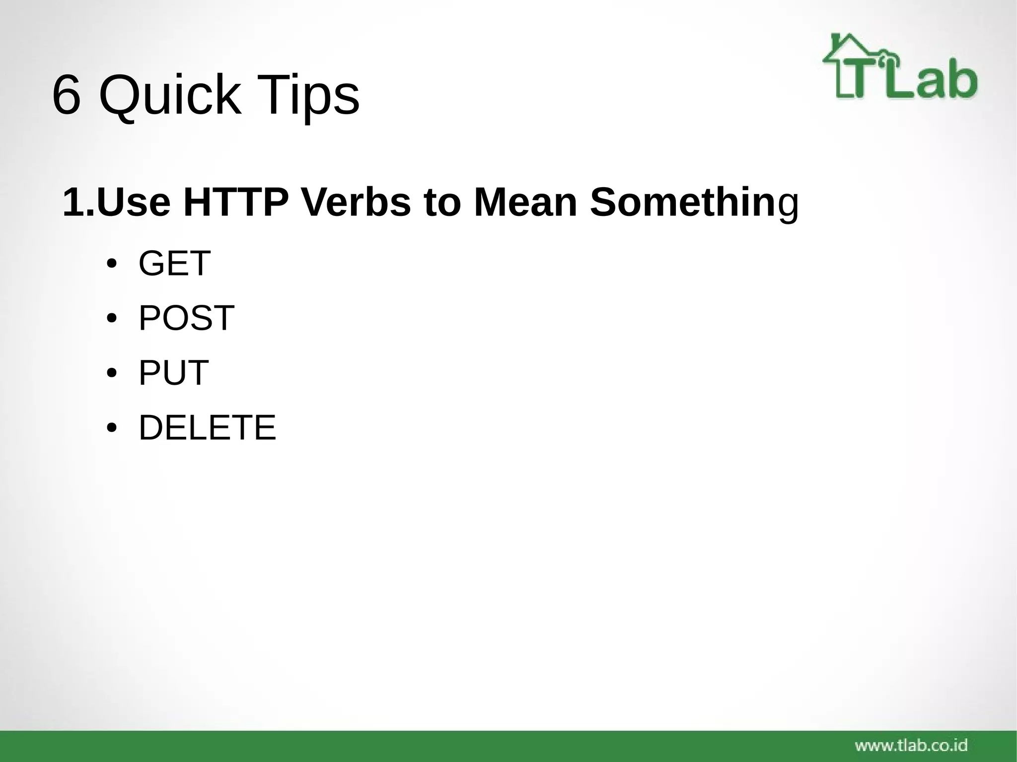 6 Quick Tips
1.Use HTTP Verbs to Mean Something
● GET
● POST
● PUT
● DELETE
 