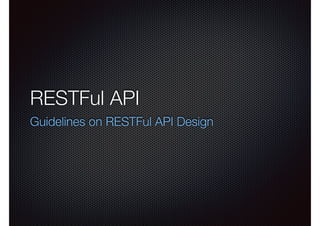 RESTFul API
Guidelines on RESTFul API Design
 