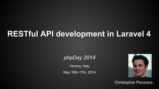 RESTful API development in Laravel 4
Christopher Pecoraro
phpDay 2014
Verona, Italy
May 16th-17th, 2014
 
