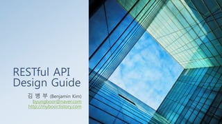 RESTful API
Design Guide
김 병 부 (Benjamin Kim)
byungboor@naver.com
http://myboor.tistory.com
 
