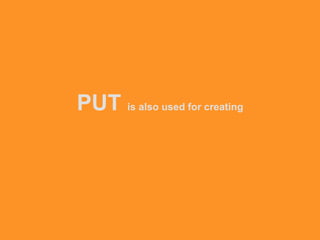 PUT is also used for creating
 