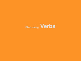 Stop using Verbs
 