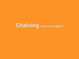 Chaining resources together
 