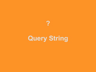 ?
Query String
 