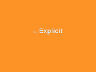 Be Explicit
 