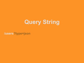 Query String
/users?type=json
 